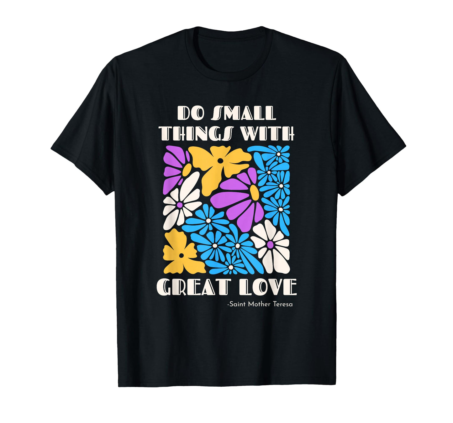 Do Small Things with Great Love Flowers Catholic Saint Quote T-Shirt