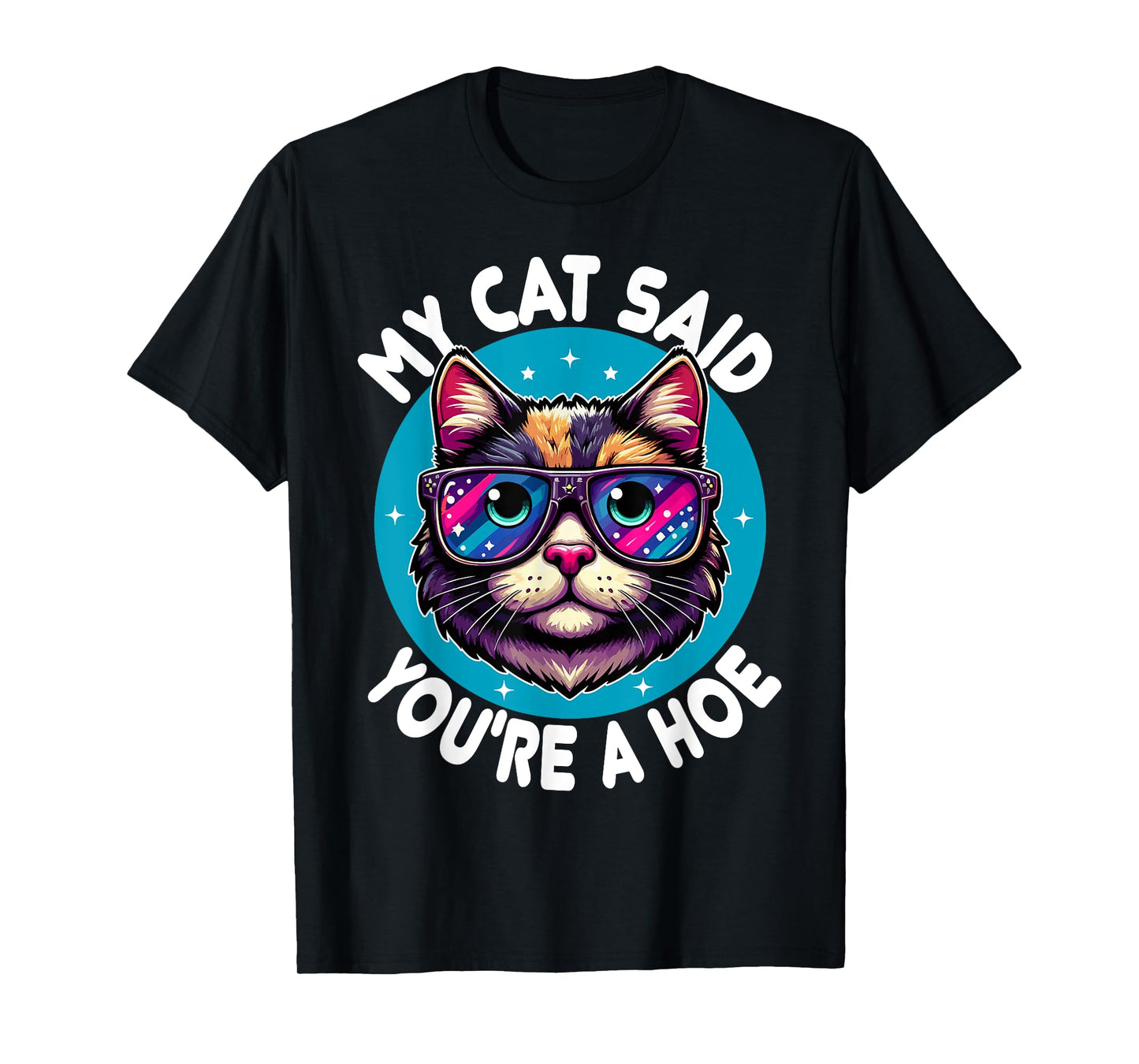 My Cat Said You're a Hoe Funny Cat Lover Sarcastic design T-Shirt for Men Women