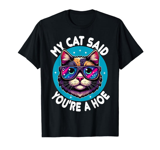 My Cat Said You're a Hoe Funny Cat Lover Sarcastic design T-Shirt for Men Women
