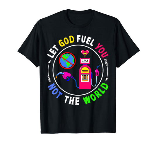 Let God Fuel You Not The World Christian Jesus Faith Womens T-Shirt