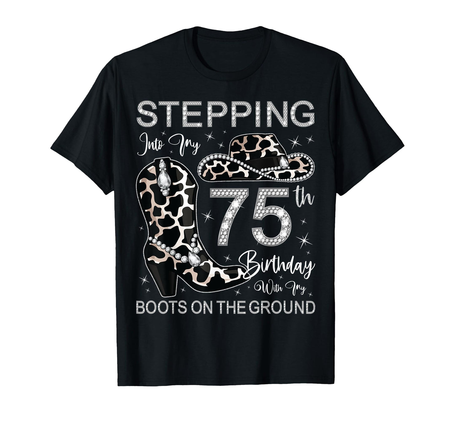 Stepping Into My 75th Birthday With My Boots On The Ground T-Shirt
