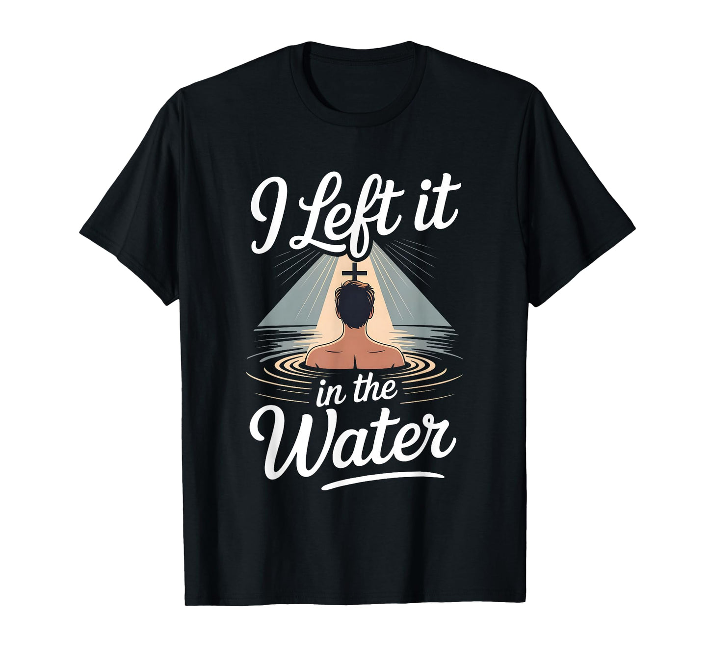 I Left It in The Water Christian Faith Baptism Jesus Quote T-Shirt