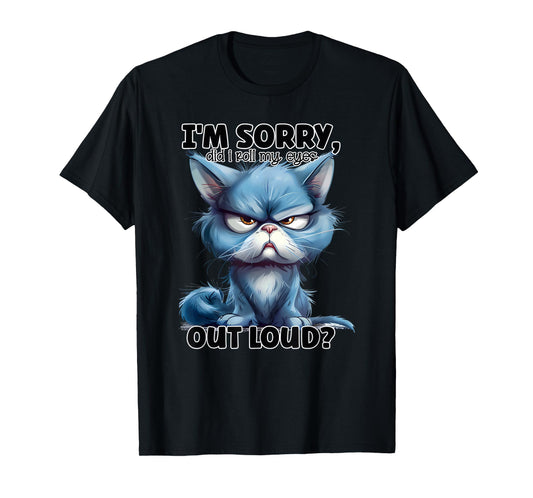I'm Sorry Did I Roll My Eyes Out Loud, Funny Cat T-Shirt