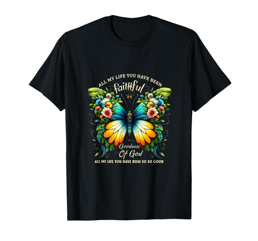All My Life You Have Been Faithful Goodness Of God Butterfly T-Shirt