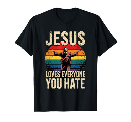 Jesus Loves Everyone You Hate Christian LGBTQ Religion Funny T-Shirt