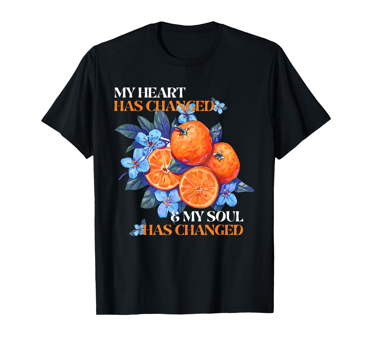 My Heart Has Changed And My Soul Has Changed Orange Juice T-Shirt