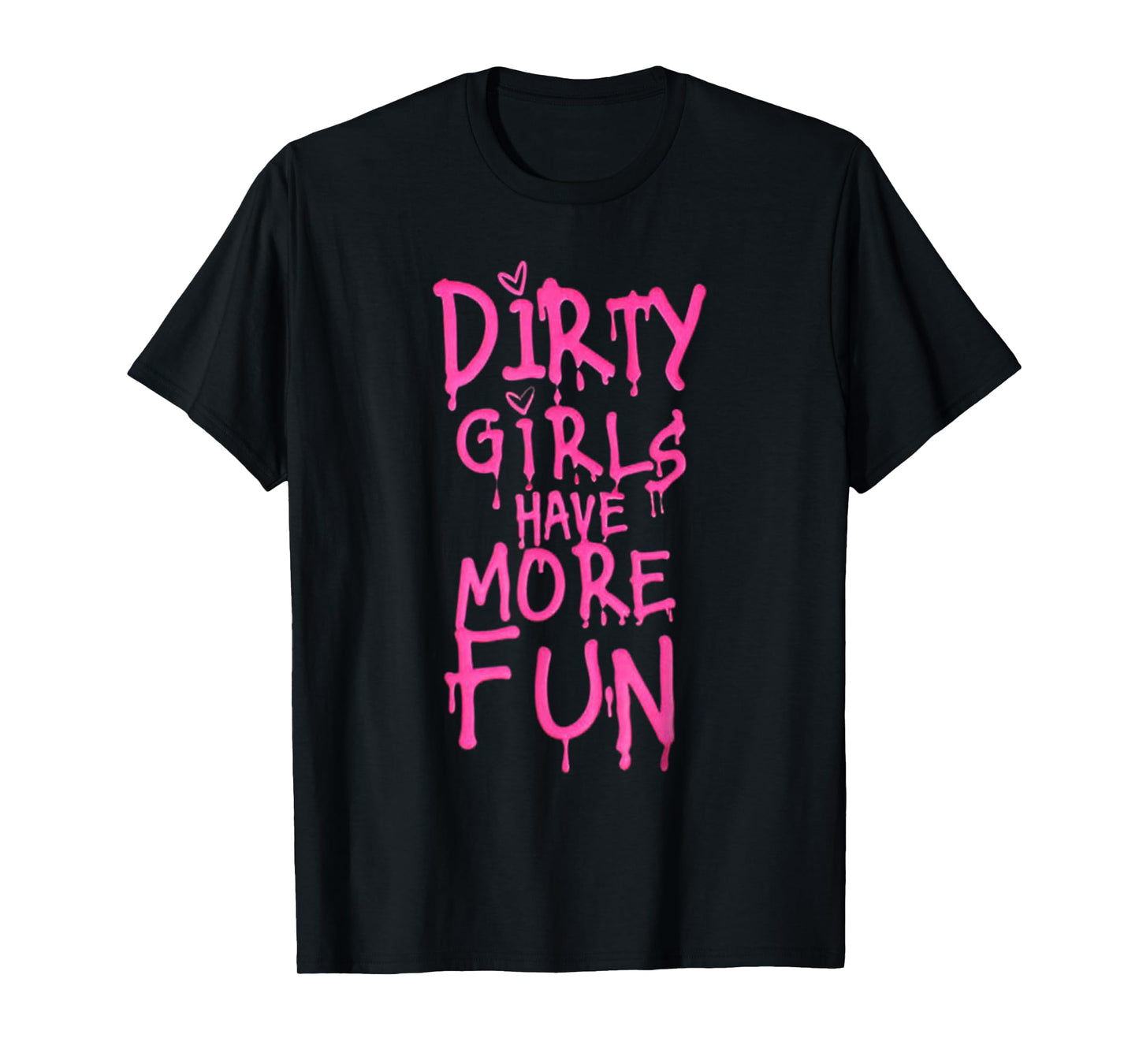 Dirty Girls Have More Fun Funny Quote T-Shirt
