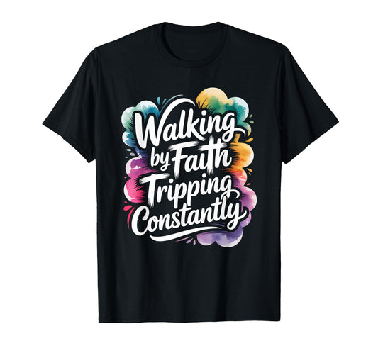 Walking by Faith Tripping Constantly Funny Walk with God T-Shirt