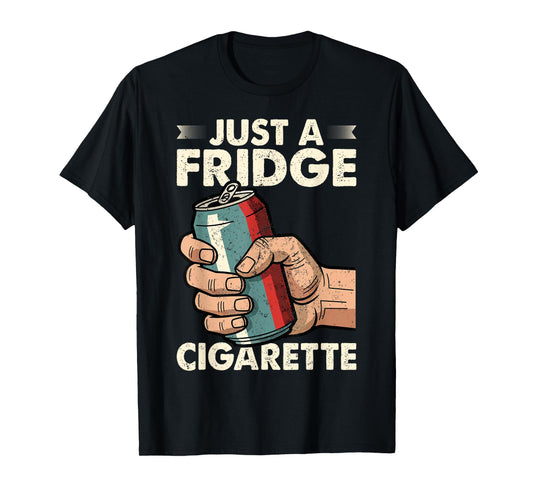 Just A Fridge Cigarette Funny Sarcastic Humor T-Shirt