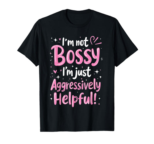 Funny Sarcastic quote I'm Not Bossy I'm Aggressively Helpful T-Shirt