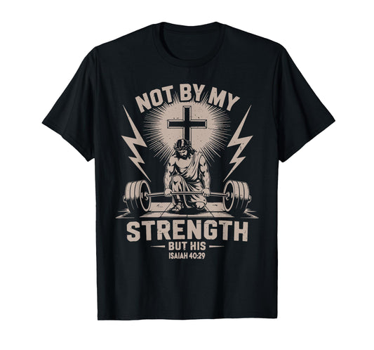 Not by My Strength But His Funny Christian Workout Gym Jesus T-Shirt