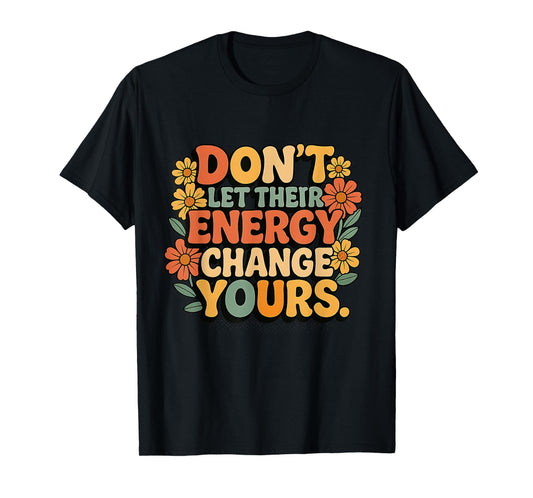 Don’t Let Their Energy Change Yours Positive Vibes T-Shirt
