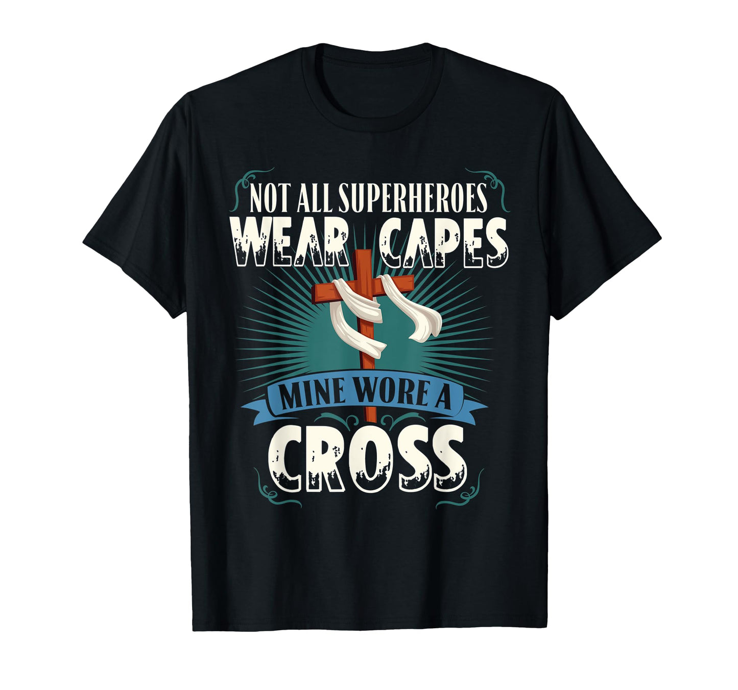 Not All Superheroes Wear Capes Mine Wore A Cross Christian T-Shirt