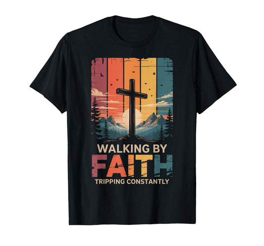 Walking by Faith Tripping Constantly T-Shirt