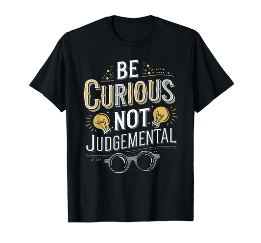 Be Curious Not Judgemental Motivation Inspirational T-Shirt