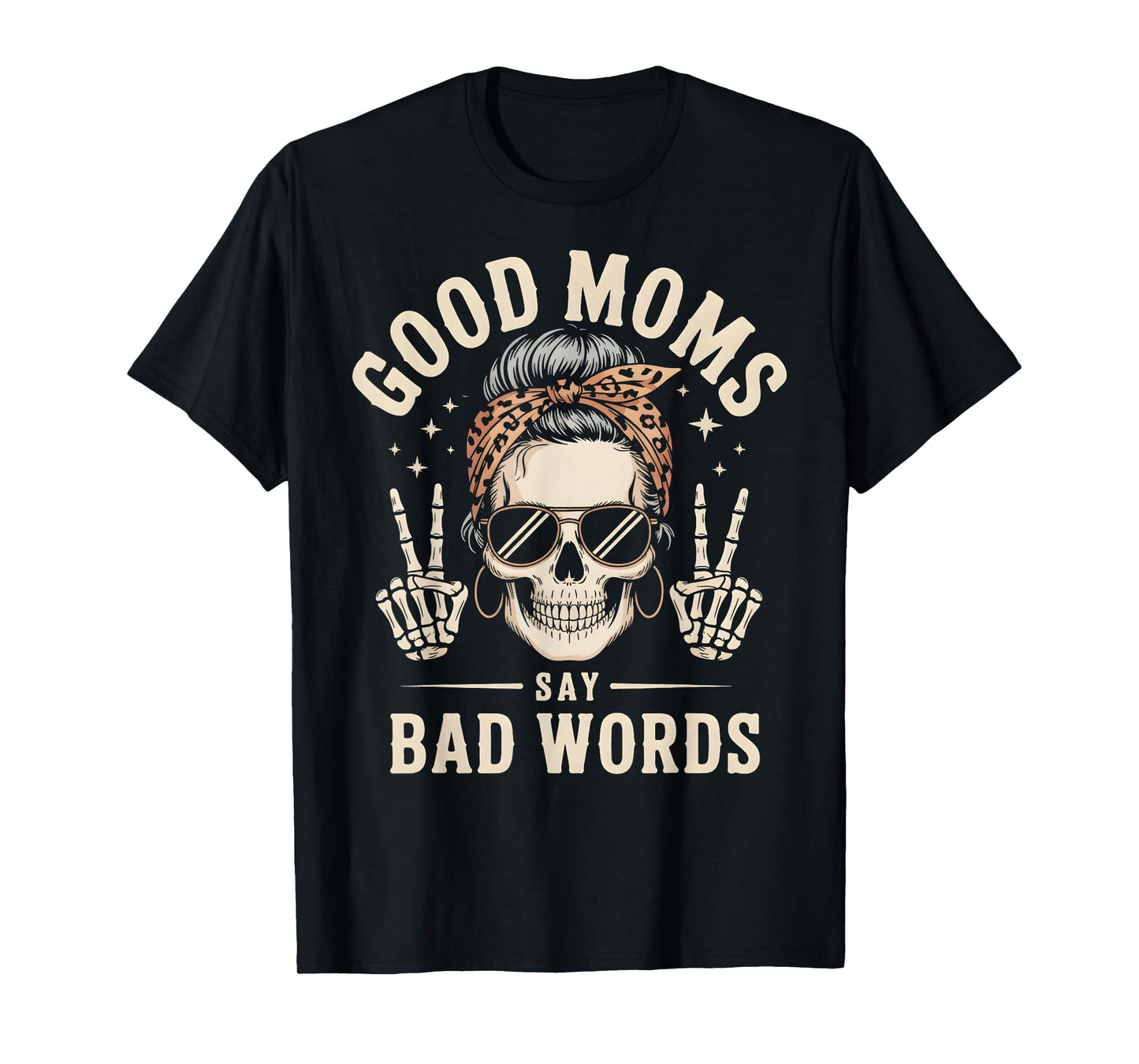 Good Moms Say Bad Words Funny Skeleton Messy Bun Mom T-Shirt