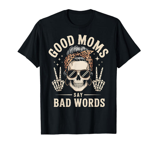 Good Moms Say Bad Words Funny Skeleton Messy Bun Mom T-Shirt