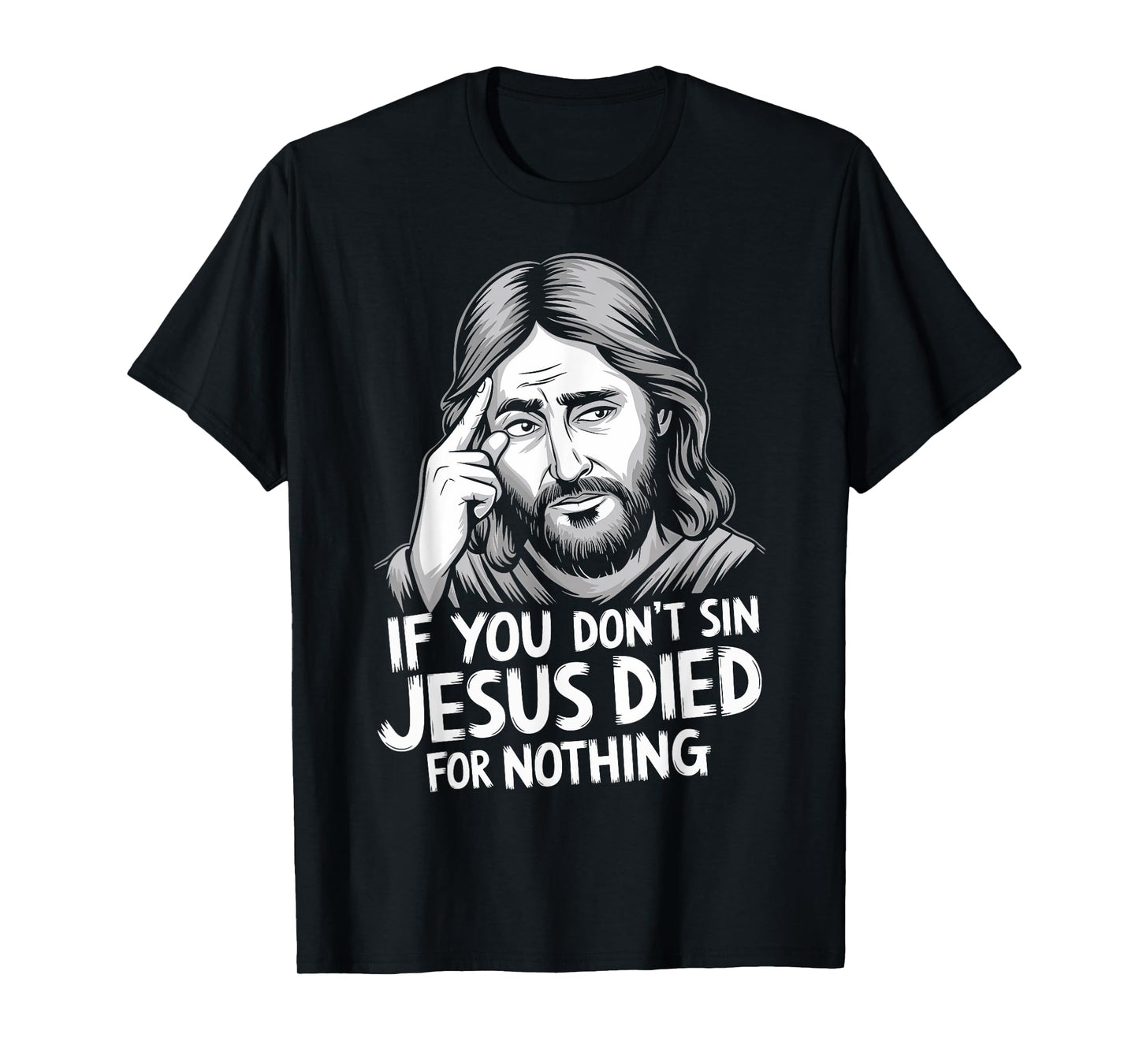If You Don't Sin Jesus Died For Nothing T-Shirt