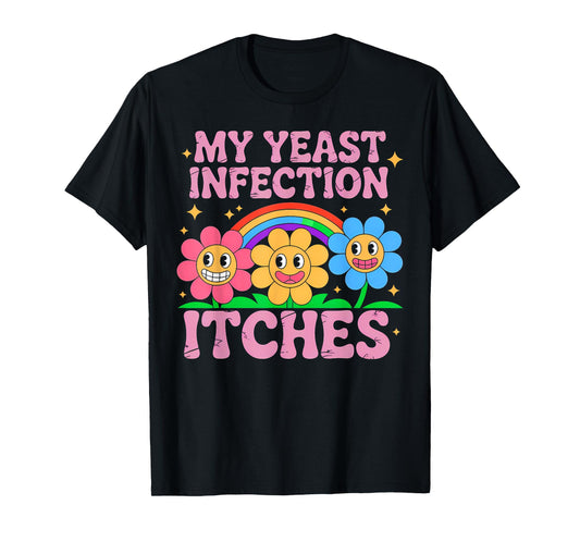 Inappropriate My Yeast Infection Itches Humor Joke Women Men T-Shirt