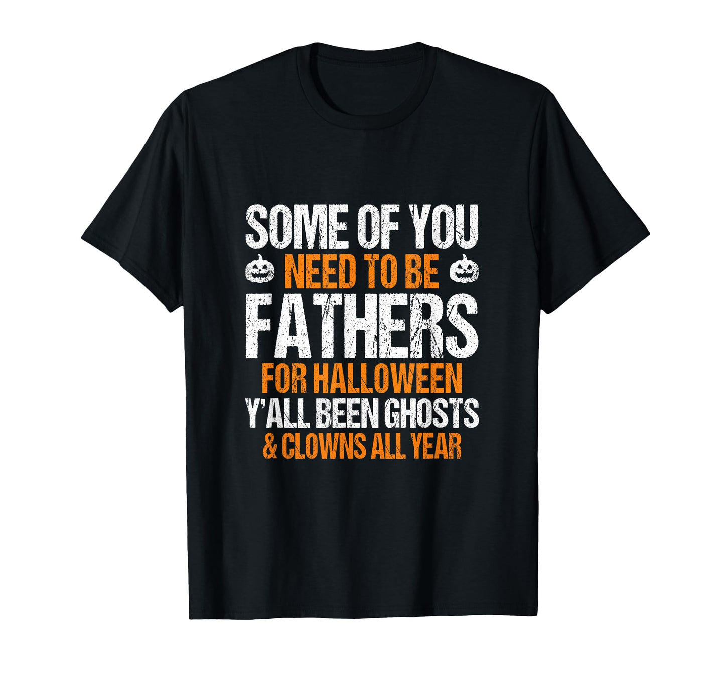 Some of You Need to Be Fathers for Halloween Sarcastic T-Shirt