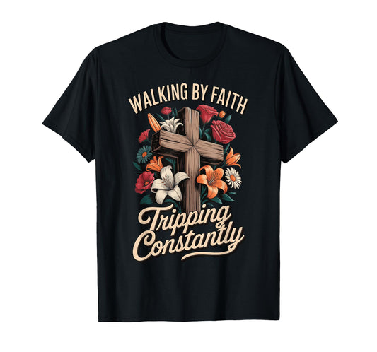 Walking By Faith Tripping Constantly T-Shirt