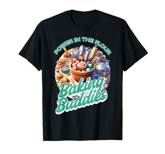 Baking Buddies - Power in the Flour - Friends that Bake T-Shirt