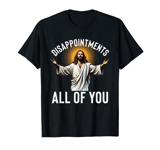 Disappointments All Of You Funny Jesus Christian Faith Meme T-Shirt