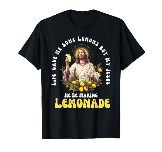 Life Gave Me Some Lemons But My Jesus He Be Making Lemonade T-Shirt