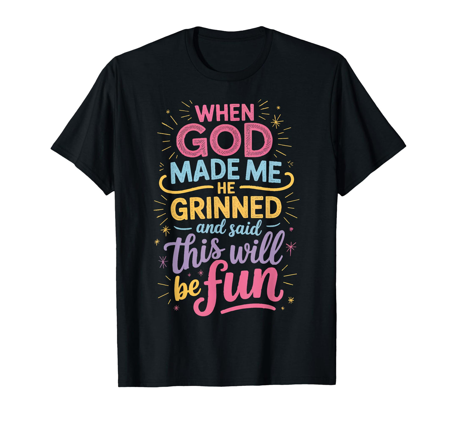 When God Made Me He Grinned And Said This Will Be Fun T-Shirt