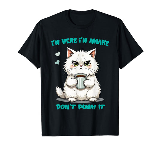 Quote Funny cat I'm here I'm Awake Don't Push it Animal Love T-Shirt