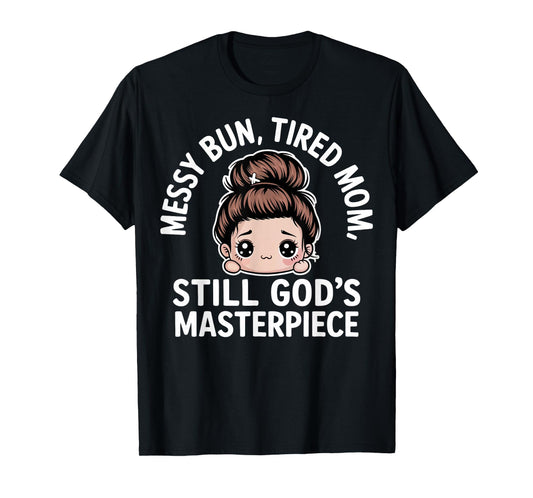 Messy Bun Tired Mom Still God's Masterpiece ChristianMomLife T-Shirt