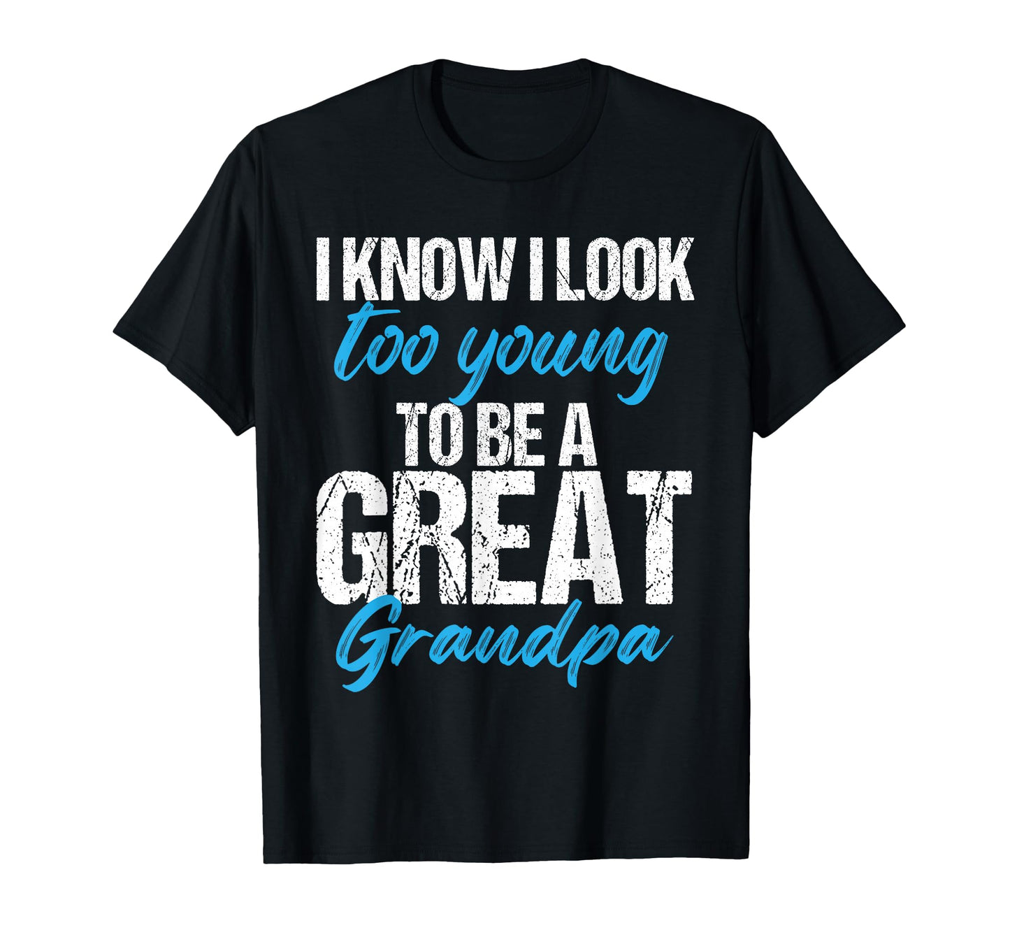 I know i look too young to be a Great Grandpa funny father T-Shirt