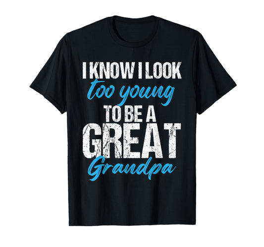 I know i look too young to be a Great Grandpa funny father T-Shirt