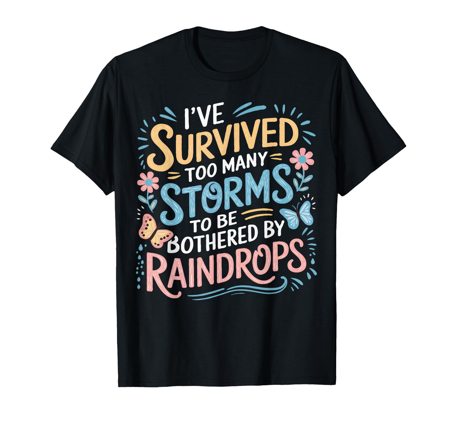 I've Survived Too Many Storms To Be Bothered By Raindrops T-Shirt