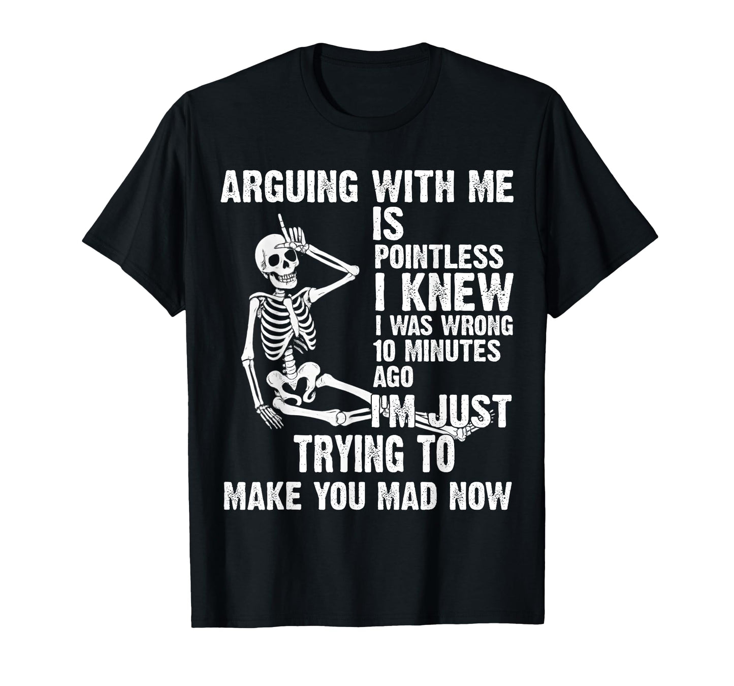 arguing with me is pointless i knew i was wrong 10 minutes T-Shirt