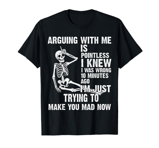 arguing with me is pointless i knew i was wrong 10 minutes T-Shirt