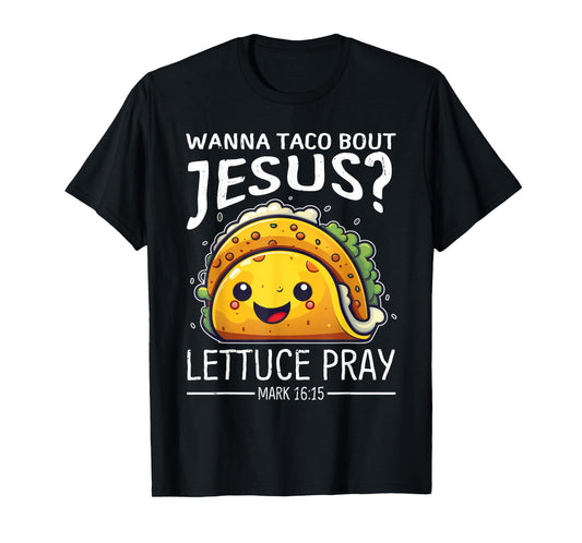 Wanna Taco Bout Jesus Lettuce Pray Mark 16:15 Christian God T-Shirt