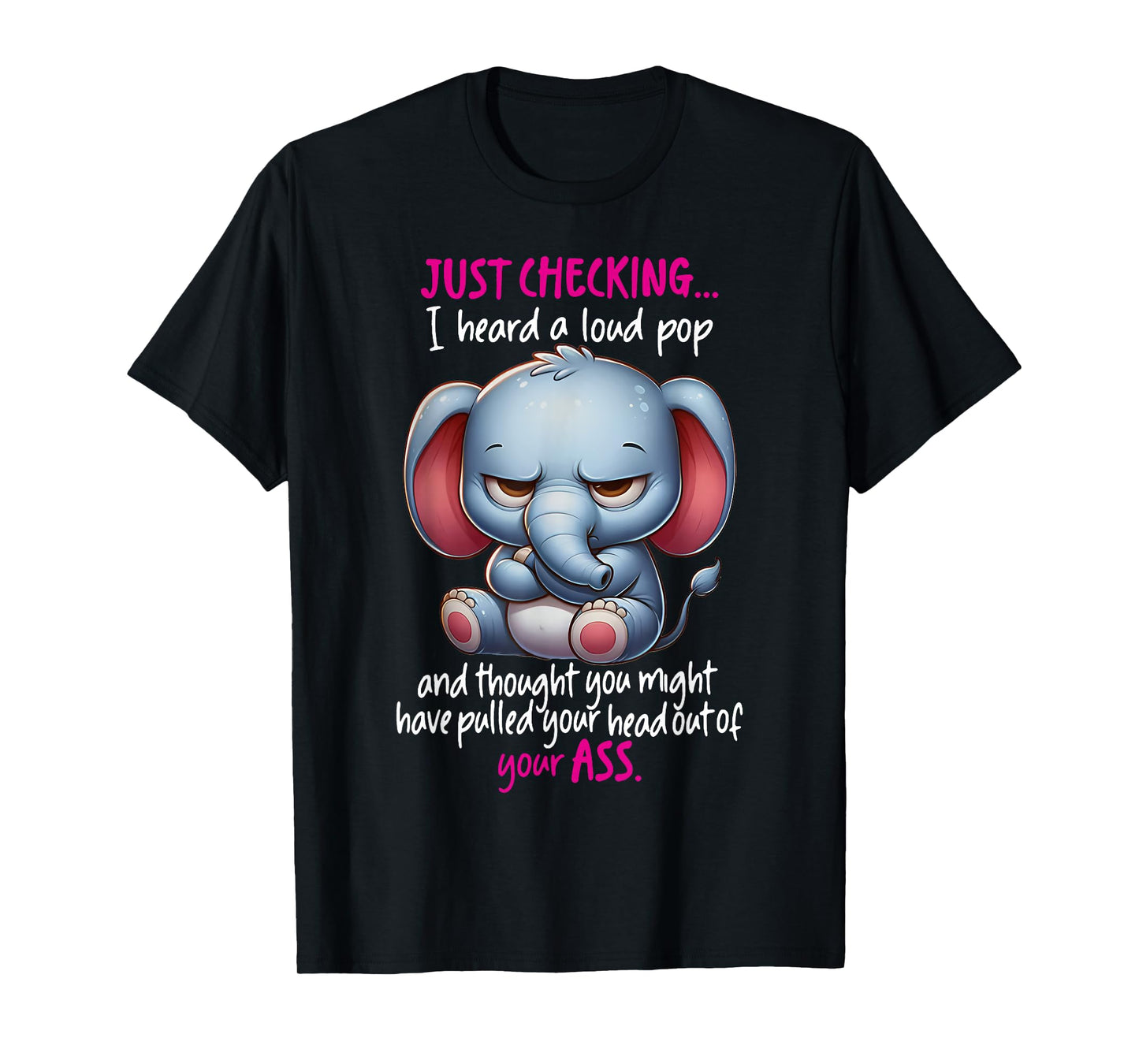 Just Checking I Heard Loud Pop and Thought You Might Have T-Shirt