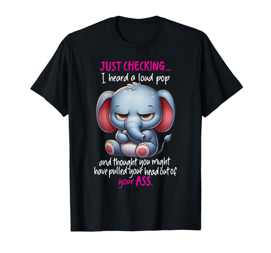 Just Checking I Heard Loud Pop and Thought You Might Have T-Shirt