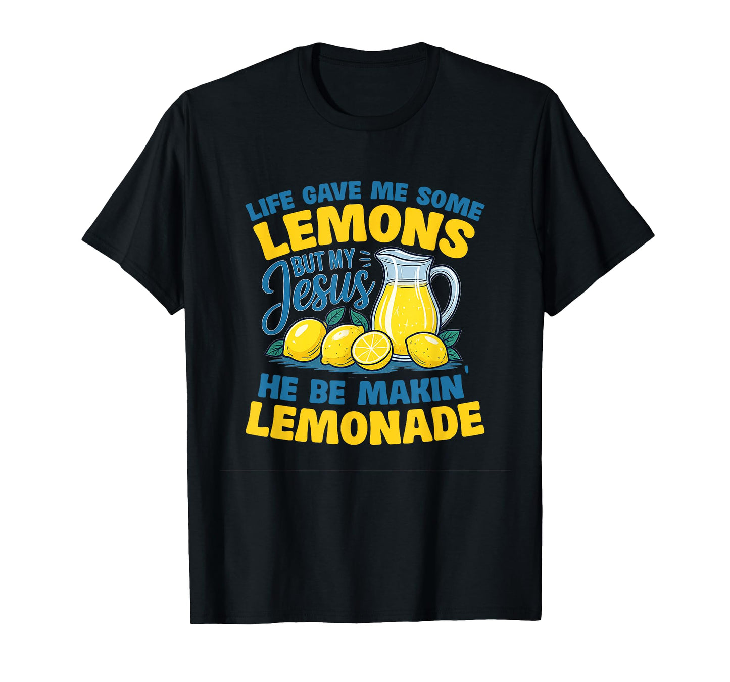 Life Gave Me Some Lemons But My Jesus He Be Making Lemonade T-Shirt