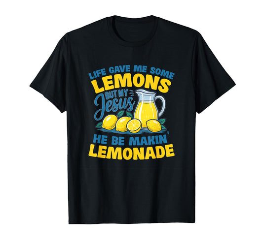 Life Gave Me Some Lemons But My Jesus He Be Making Lemonade T-Shirt