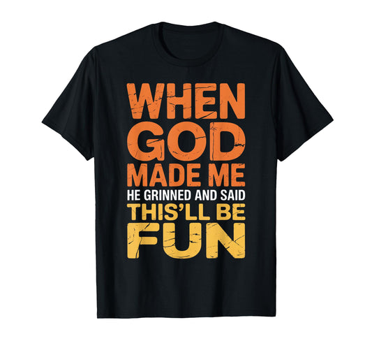 When God Made Me Grinned and Said This'll Be Fun Funny Quote T-Shirt