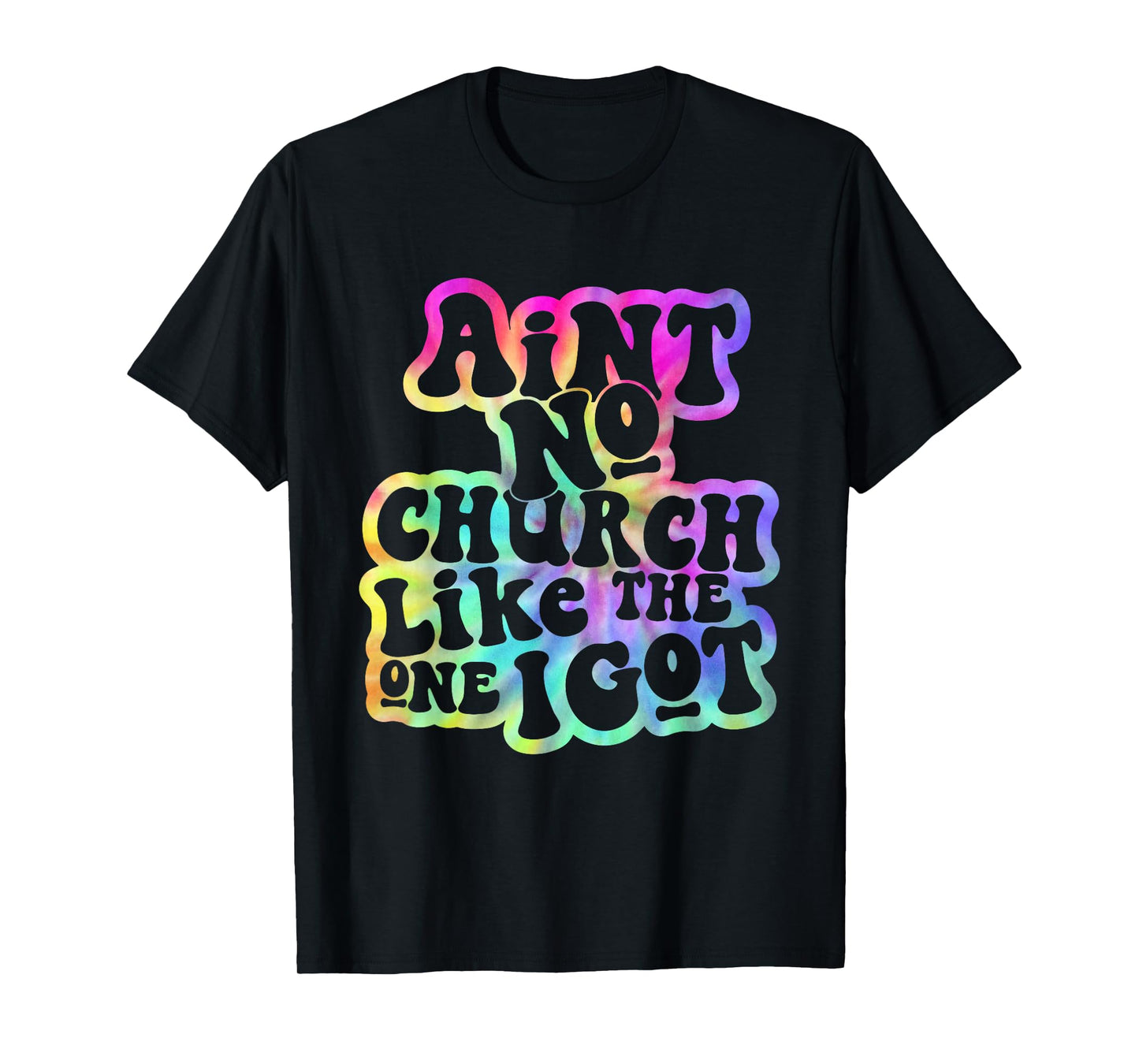 Ain't No Church Like The One I Got Church Religious Tie Dye T-Shirt