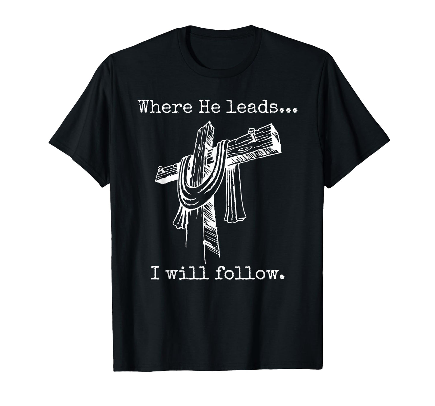 Funny Cross Jesus Faith - Where He Leads I Will Follow T-Shirt