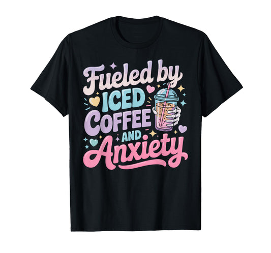 Fueled By Iced Coffee & Anxiety Coffee Latte & Espresso Fans T-Shirt