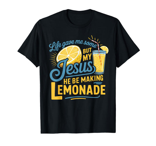 Life Gave Me Some Lemon But My Jesus He Be Makin' Lemonade T-Shirt