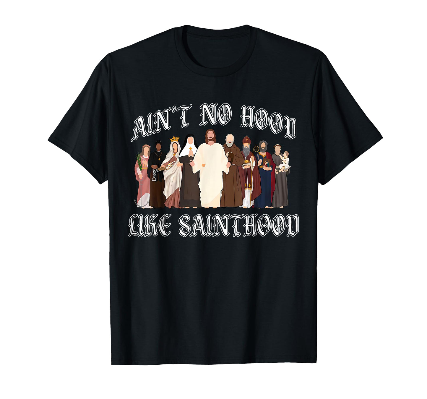 Ain’t No Hood Like Sainthood Catholic Faith Christian Gifts T-Shirt