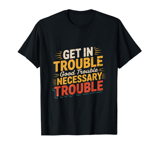 Get in Good Necessary Trouble Funny Social Justice T-Shirt