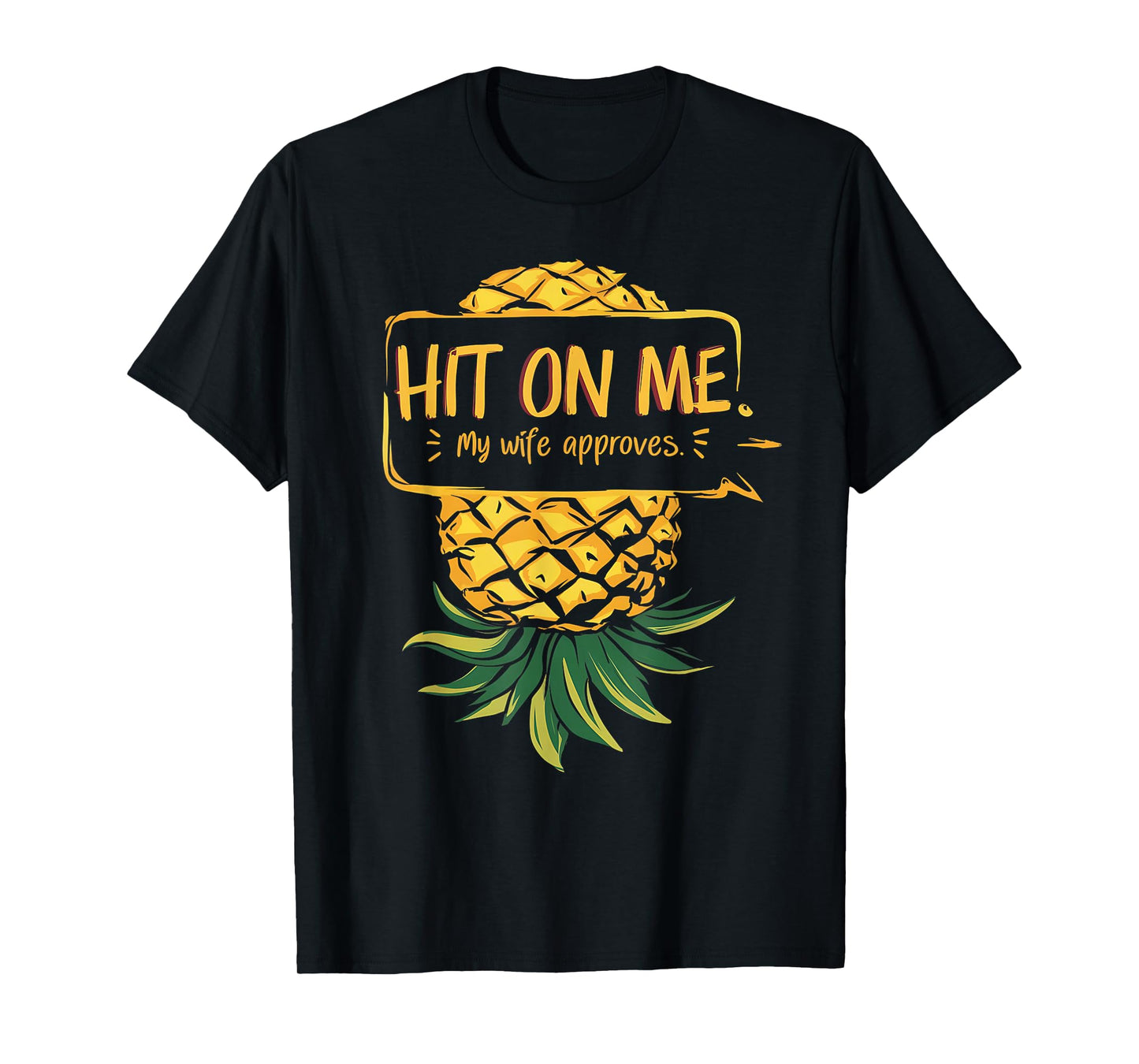 Upside Down Pineapple Hit On Me My Wife Approves T-Shirt