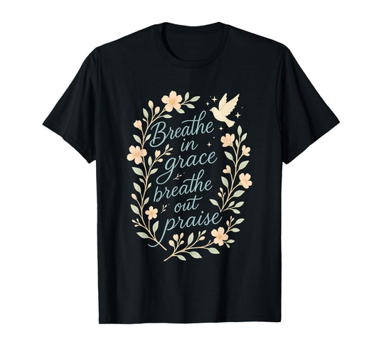 Breathe in Grace Breathe Out Praise Christian Quote T-Shirt